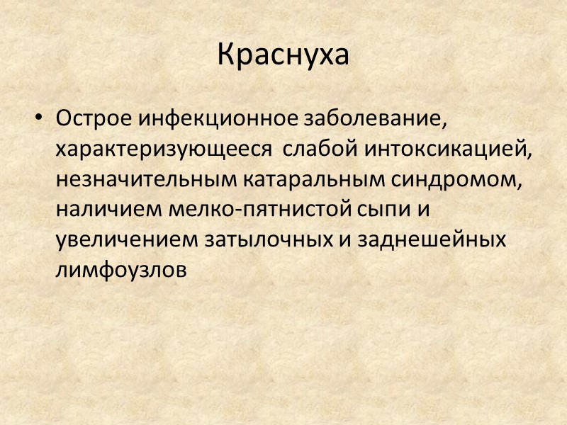 Краснуха  Острое инфекционное заболевание, характеризующееся  слабой интоксикацией, незначительным катаральным синдромом, наличием мелко-пятнистой